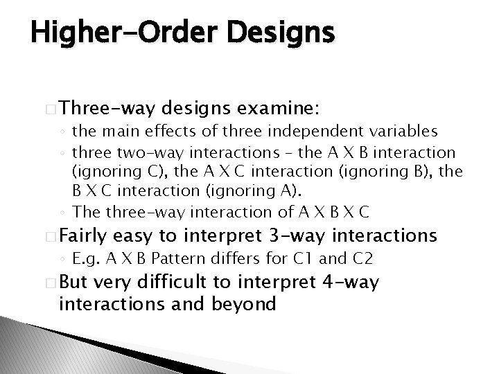 Higher-Order Designs � Three-way designs examine: ◦ the main effects of three independent variables