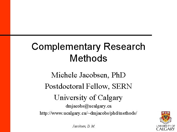 Complementary Research Methods Michele Jacobsen, Ph. D Postdoctoral Fellow, SERN University of Calgary dmjacobs@ucalgary.