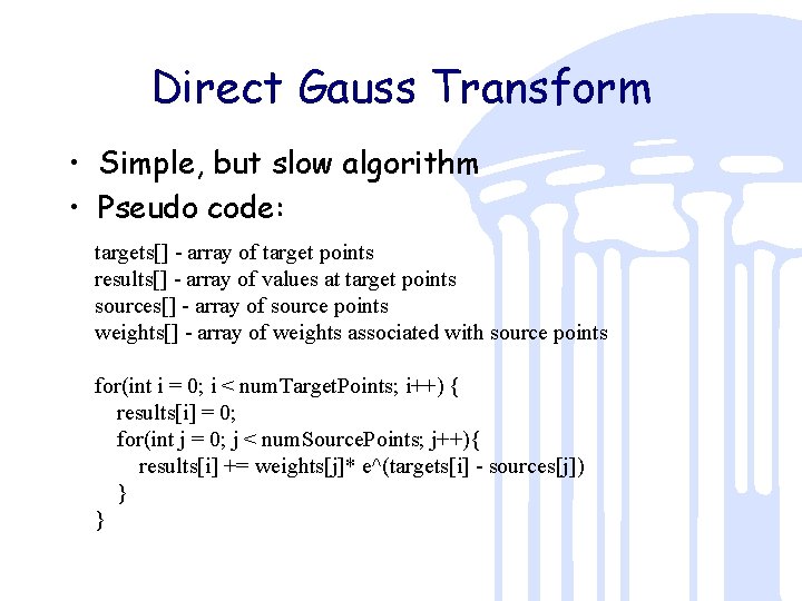 Direct Gauss Transform • Simple, but slow algorithm • Pseudo code: targets[] - array