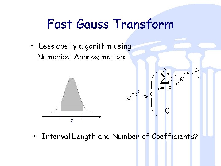 Fast Gauss Transform • Less costly algorithm using Numerical Approximation: P åC e e