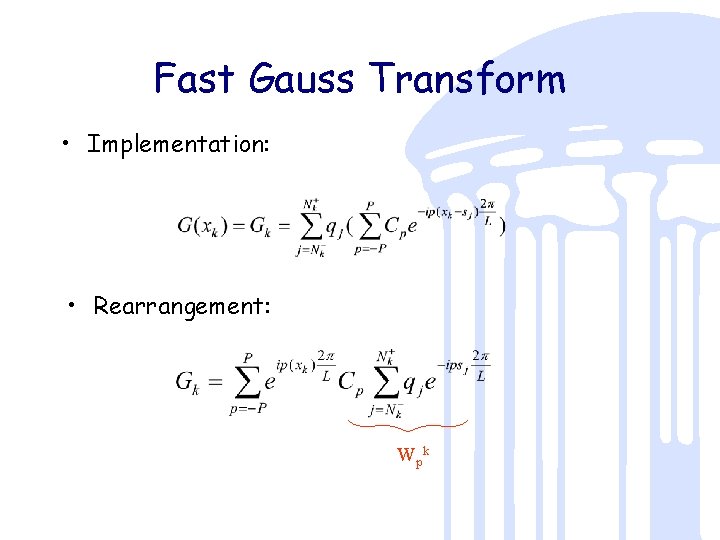 Fast Gauss Transform • Implementation: • Rearrangement: Wp k 