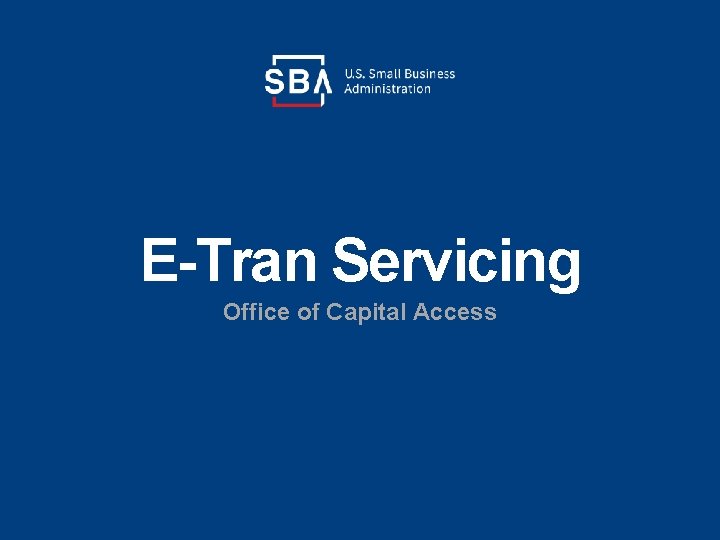 E-Tran Servicing Office of Capital Access 