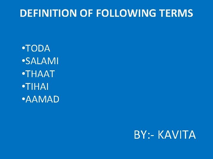 DEFINITION OF FOLLOWING TERMS • TODA • SALAMI • THAAT • TIHAI • AAMAD