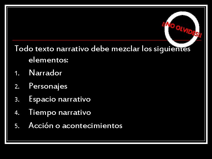 ¡¡NO OLV IDES !! Todo texto narrativo debe mezclar los siguientes elementos: 1. Narrador