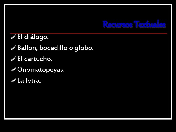 Recursos Textuales ! El diálogo. ! Ballon, bocadillo o globo. ! El cartucho. !