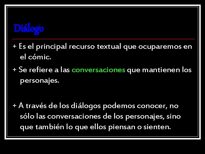 Diálogo + Es el principal recurso textual que ocuparemos en el cómic. + Se