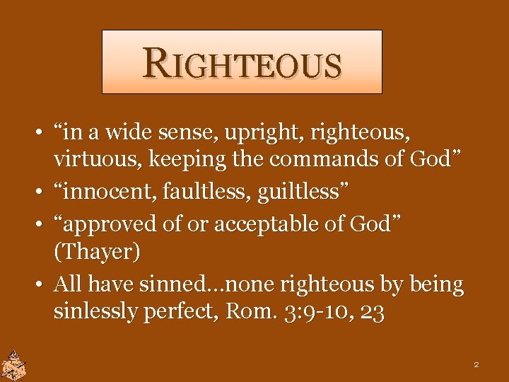RIGHTEOUS • “in a wide sense, upright, righteous, virtuous, keeping the commands of God” RIGHTEOUS • “in a wide sense, upright, righteous, virtuous, keeping the commands of God”