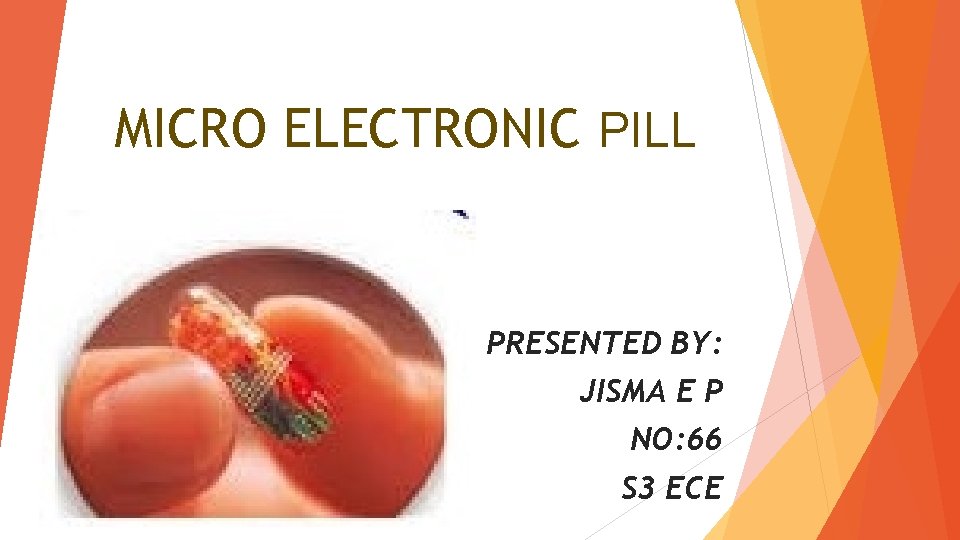 MICRO ELECTRONIC PILL PRESENTED BY: JISMA E P NO: 66 S 3 ECE 