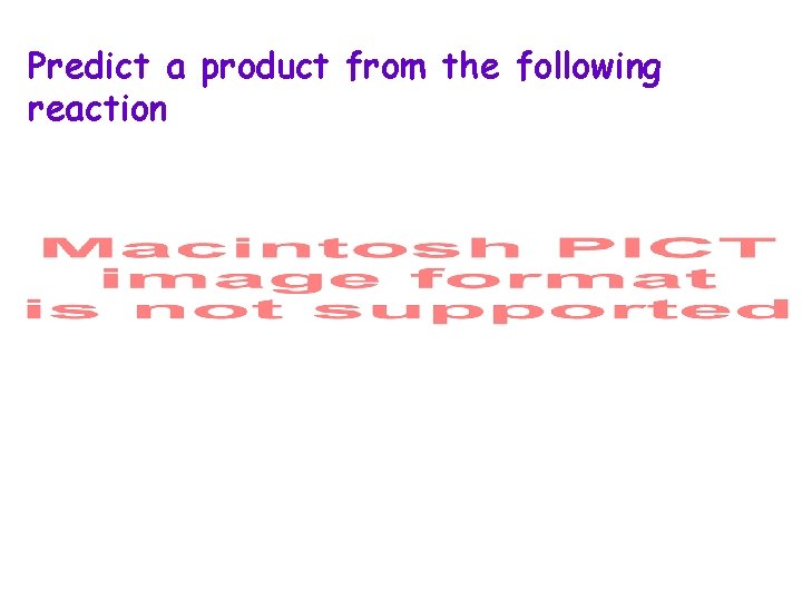Predict a product from the following reaction Predict a product from the following reaction
