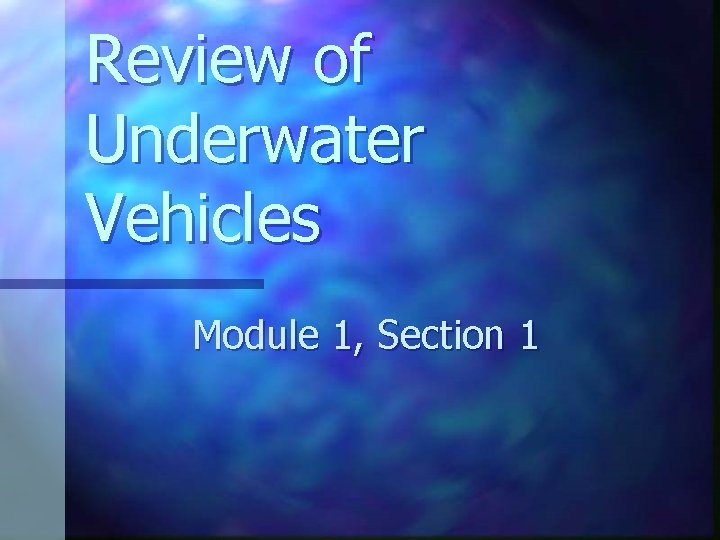 Review of Underwater Vehicles Module 1, Section 1 