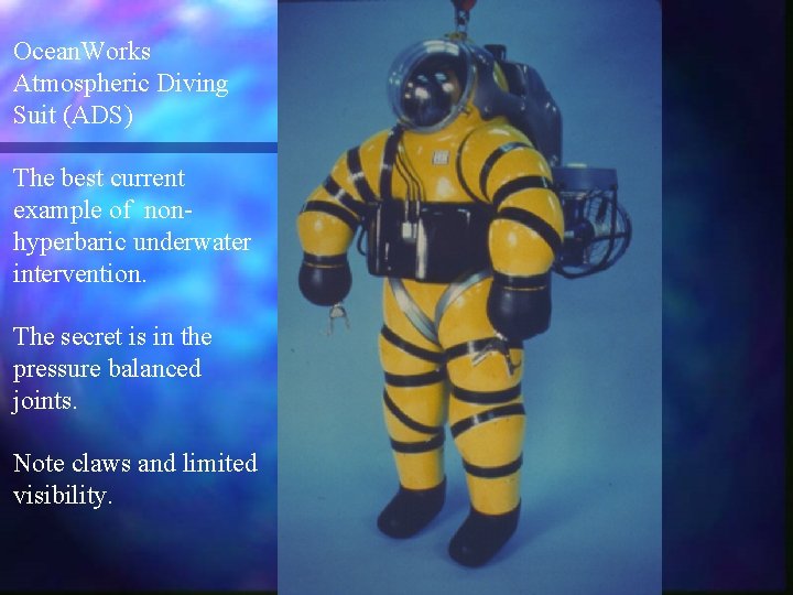 Ocean. Works Atmospheric Diving Suit (ADS) The best current example of nonhyperbaric underwater intervention.