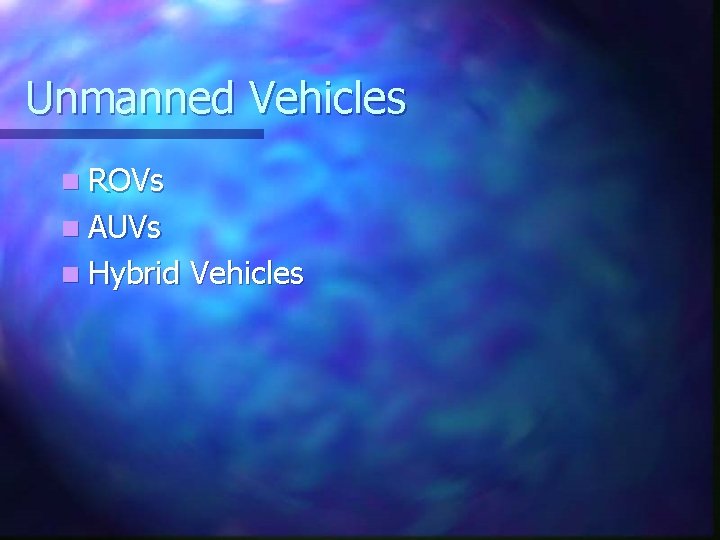 Unmanned Vehicles n ROVs n AUVs n Hybrid Vehicles 