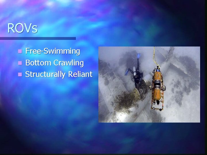 ROVs Free-Swimming n Bottom Crawling n Structurally Reliant n 