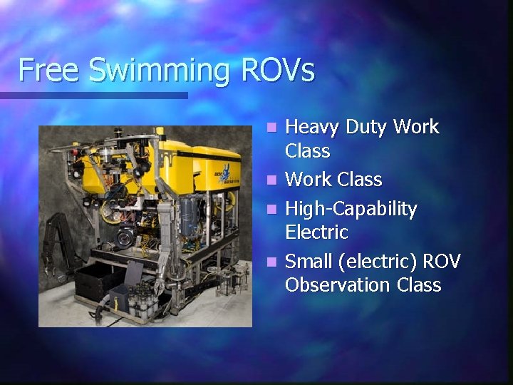 Free Swimming ROVs n n Heavy Duty Work Class High-Capability Electric Small (electric) ROV