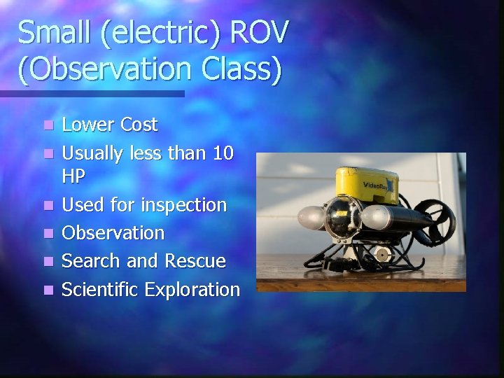 Small (electric) ROV (Observation Class) n n n Lower Cost Usually less than 10