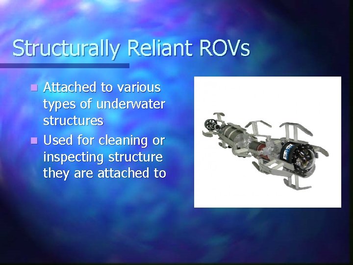 Structurally Reliant ROVs Attached to various types of underwater structures n Used for cleaning