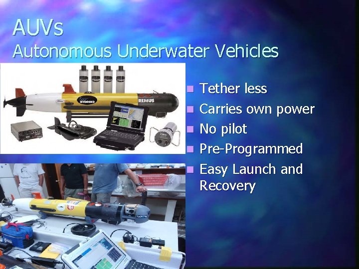 AUVs Autonomous Underwater Vehicles n n n Tether less Carries own power No pilot