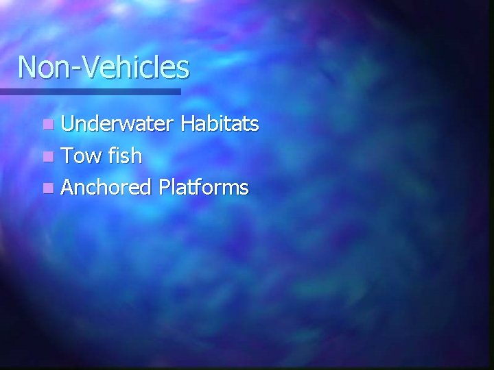 Non-Vehicles n Underwater n Tow Habitats fish n Anchored Platforms 