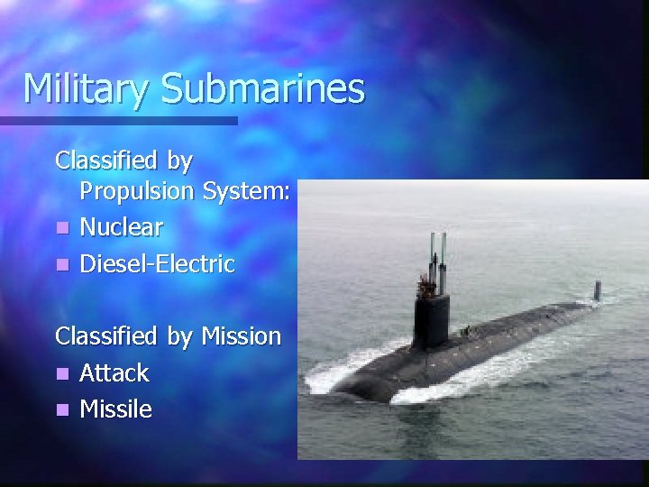 Military Submarines Classified by Propulsion System: n Nuclear n Diesel-Electric Classified by Mission n