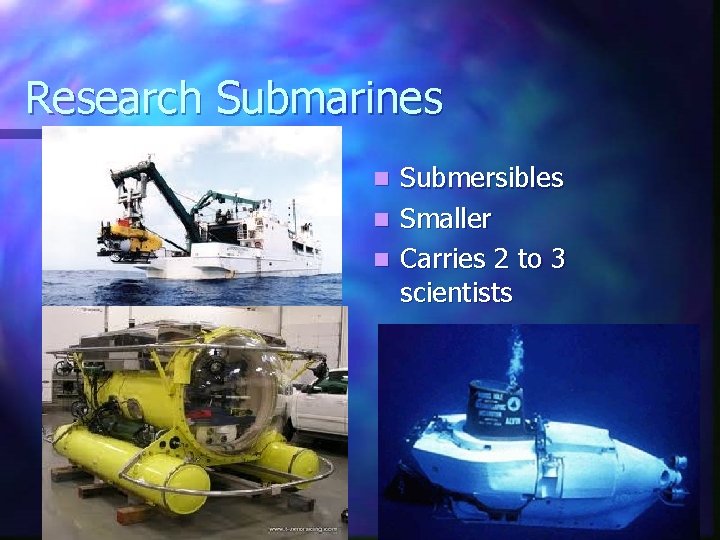 Research Submarines Submersibles n Smaller n Carries 2 to 3 scientists n 