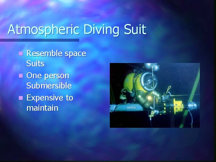 Atmospheric Diving Suit Resemble space Suits n One person Submersible n Expensive to maintain
