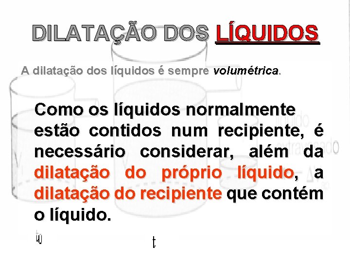 DILATAÇÃO DOS LÍQUIDOS A dilatação dos líquidos é sempre volumétrica. Como os líquidos normalmente