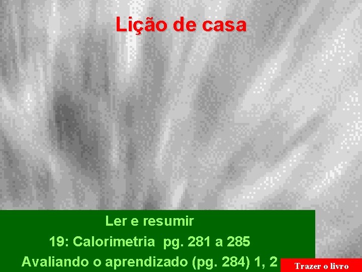Lição de casa Ler e resumir 19: Calorimetria pg. 281 a 285 Avaliando o Lição de casa Ler e resumir 19: Calorimetria pg. 281 a 285 Avaliando o