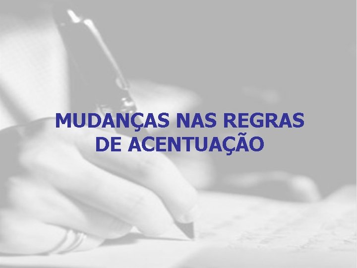 MUDANÇAS NAS REGRAS DE ACENTUAÇÃO MUDANÇAS NAS REGRAS DE ACENTUAÇÃO