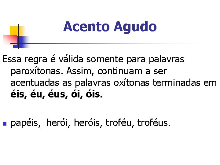 Acento Agudo Essa regra é válida somente para palavras paroxítonas. Assim, continuam a ser Acento Agudo Essa regra é válida somente para palavras paroxítonas. Assim, continuam a ser
