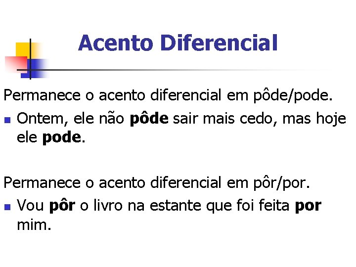 Acento Diferencial Permanece o acento diferencial em pôde/pode. n Ontem, ele não pôde sair Acento Diferencial Permanece o acento diferencial em pôde/pode. n Ontem, ele não pôde sair