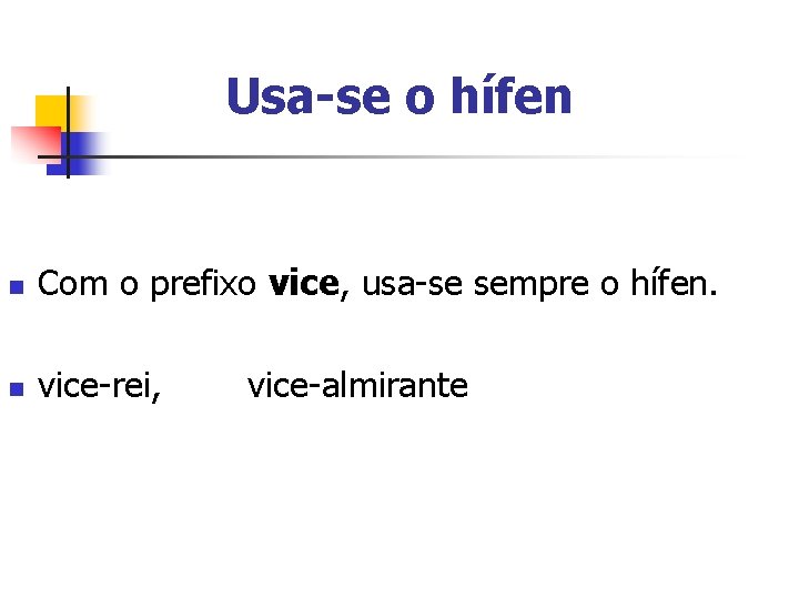 Usa-se o hífen n Com o prefixo vice, usa-se sempre o hífen. n vice-rei, Usa-se o hífen n Com o prefixo vice, usa-se sempre o hífen. n vice-rei,