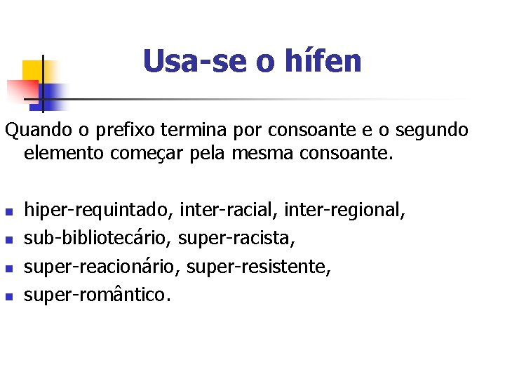 Usa-se o hífen Quando o prefixo termina por consoante e o segundo elemento começar Usa-se o hífen Quando o prefixo termina por consoante e o segundo elemento começar