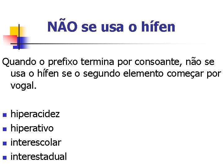 NÃO se usa o hífen Quando o prefixo termina por consoante, não se usa NÃO se usa o hífen Quando o prefixo termina por consoante, não se usa