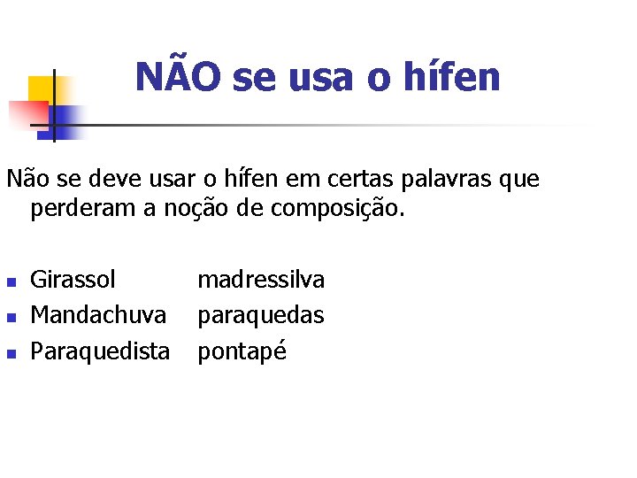 NÃO se usa o hífen Não se deve usar o hífen em certas palavras NÃO se usa o hífen Não se deve usar o hífen em certas palavras