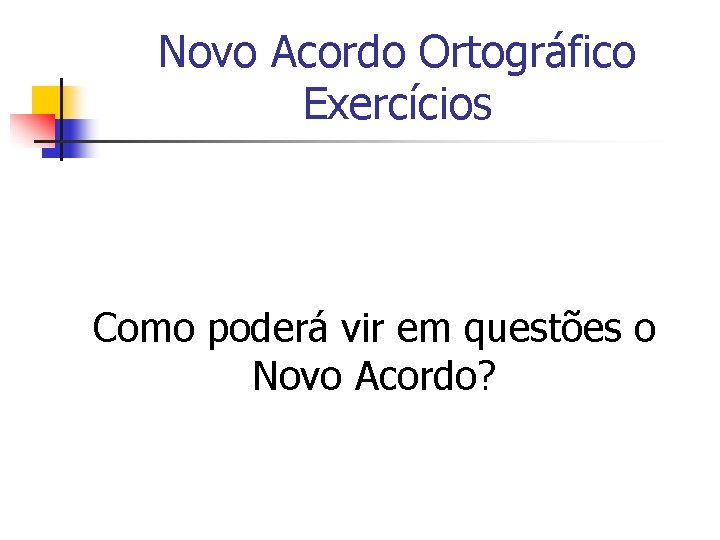 Novo Acordo Ortográfico Exercícios Como poderá vir em questões o Novo Acordo? Novo Acordo Ortográfico Exercícios Como poderá vir em questões o Novo Acordo?