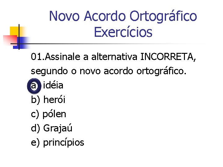 Novo Acordo Ortográfico Exercícios 01. Assinale a alternativa INCORRETA, segundo o novo acordo ortográfico. Novo Acordo Ortográfico Exercícios 01. Assinale a alternativa INCORRETA, segundo o novo acordo ortográfico.