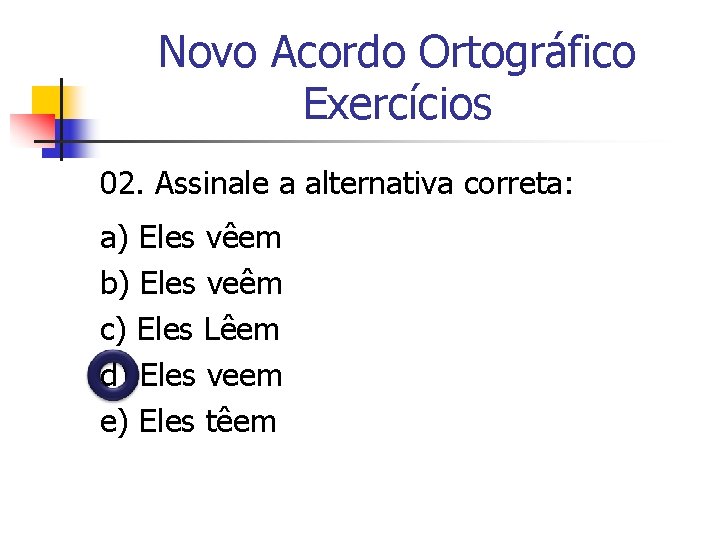 Novo Acordo Ortográfico Exercícios 02. Assinale a alternativa correta: a) Eles vêem b) Eles Novo Acordo Ortográfico Exercícios 02. Assinale a alternativa correta: a) Eles vêem b) Eles