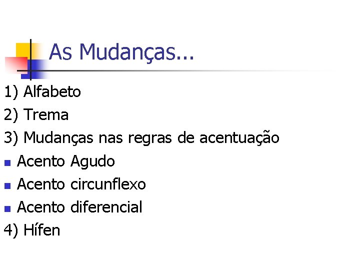 As Mudanças. . . 1) Alfabeto 2) Trema 3) Mudanças nas regras de acentuação As Mudanças. . . 1) Alfabeto 2) Trema 3) Mudanças nas regras de acentuação