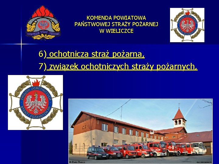 KOMENDA POWIATOWA PAŃSTWOWEJ STRAŻY POŻARNEJ W WIELICZCE 6) ochotnicza straż pożarna, 7) związek ochotniczych