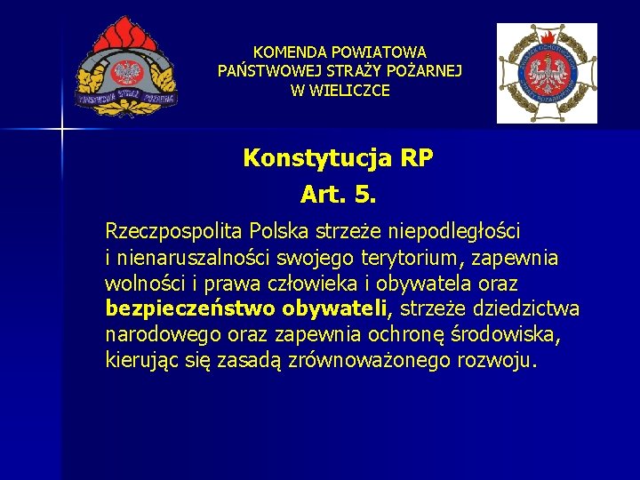 KOMENDA POWIATOWA PAŃSTWOWEJ STRAŻY POŻARNEJ W WIELICZCE Konstytucja RP Art. 5. Rzeczpospolita Polska strzeże