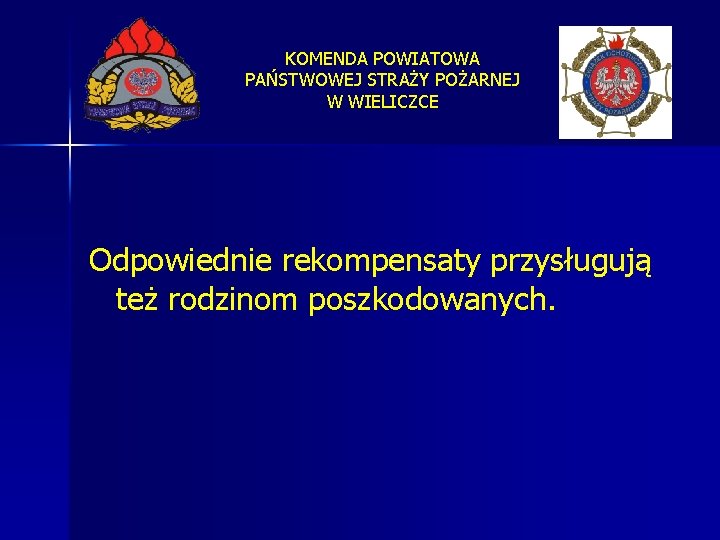 KOMENDA POWIATOWA PAŃSTWOWEJ STRAŻY POŻARNEJ W WIELICZCE Odpowiednie rekompensaty przysługują też rodzinom poszkodowanych. 