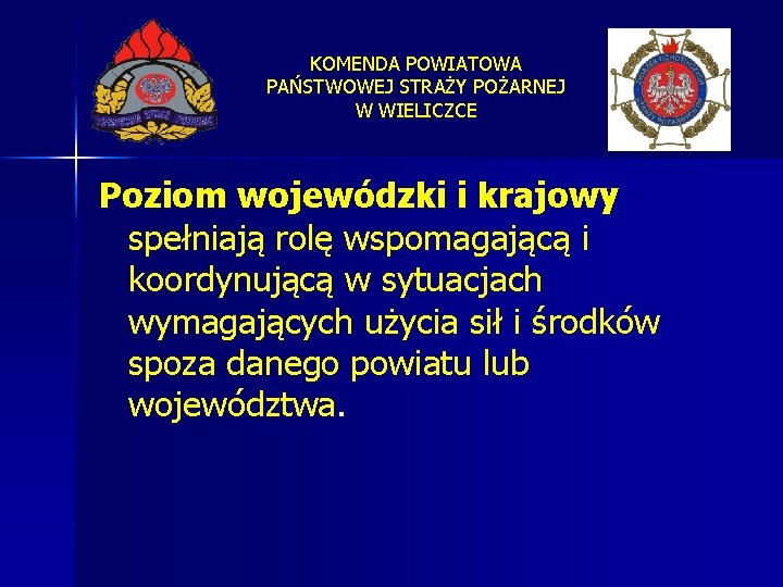 KOMENDA POWIATOWA PAŃSTWOWEJ STRAŻY POŻARNEJ W WIELICZCE Poziom wojewódzki i krajowy spełniają rolę wspomagającą