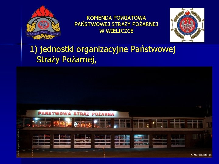 KOMENDA POWIATOWA PAŃSTWOWEJ STRAŻY POŻARNEJ W WIELICZCE 1) jednostki organizacyjne Państwowej Straży Pożarnej, 