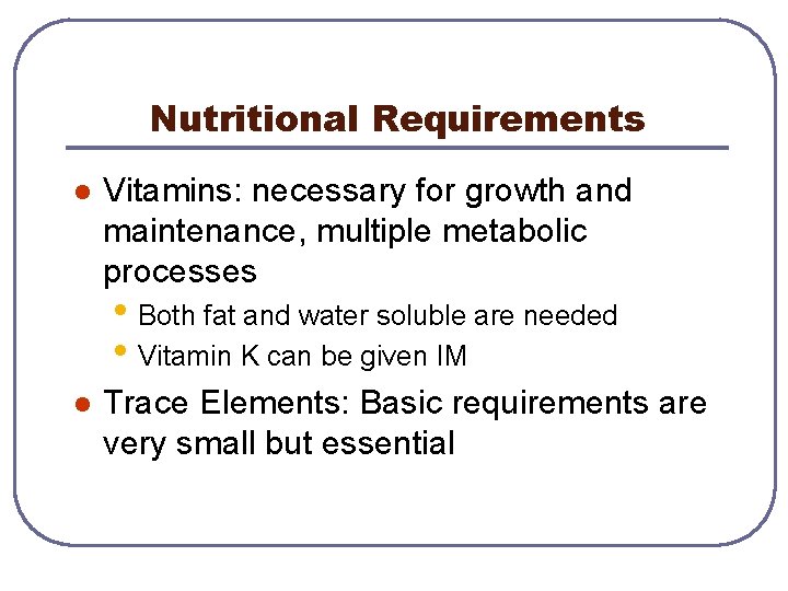 Nutritional Requirements l Vitamins: necessary for growth and maintenance, multiple metabolic processes • Both