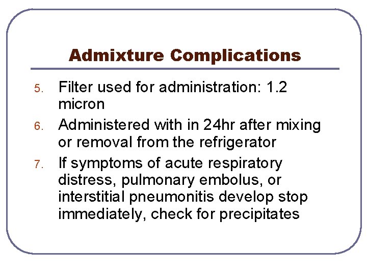 Admixture Complications 5. 6. 7. Filter used for administration: 1. 2 micron Administered with