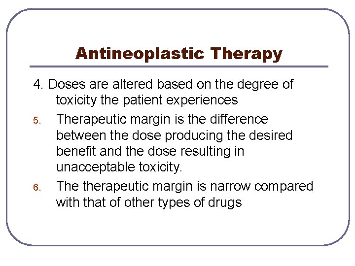 Antineoplastic Therapy 4. Doses are altered based on the degree of toxicity the patient