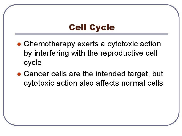Cell Cycle l l Chemotherapy exerts a cytotoxic action by interfering with the reproductive