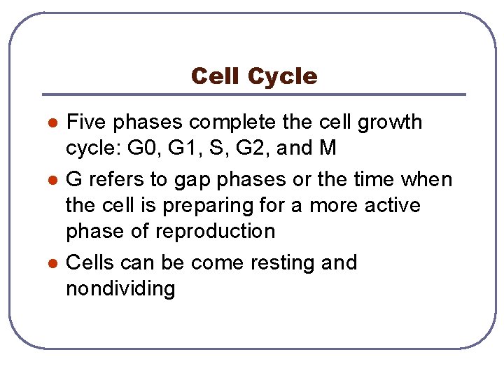 Cell Cycle l l l Five phases complete the cell growth cycle: G 0,