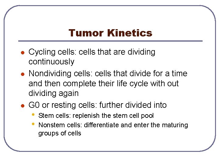 Tumor Kinetics l l l Cycling cells: cells that are dividing continuously Nondividing cells: