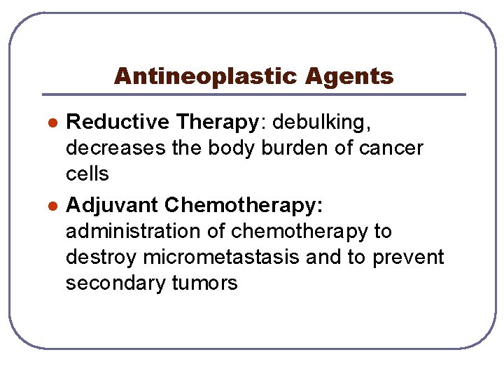 Antineoplastic Agents l l Reductive Therapy: debulking, decreases the body burden of cancer cells